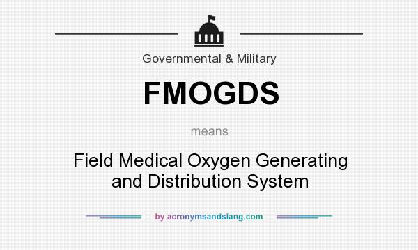 What does FMOGDS mean? It stands for Field Medical Oxygen Generating and Distribution System