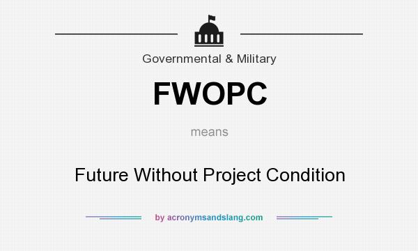What does FWOPC mean? It stands for Future Without Project Condition