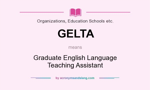 What does GELTA mean? It stands for Graduate English Language Teaching Assistant