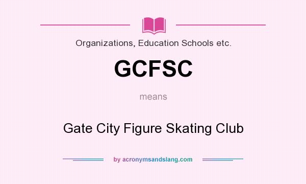 What does GCFSC mean? It stands for Gate City Figure Skating Club