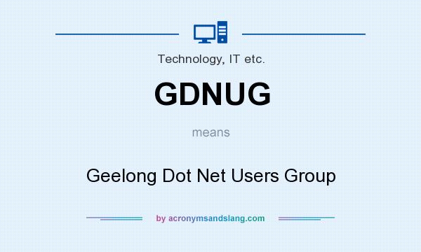 What does GDNUG mean? It stands for Geelong Dot Net Users Group