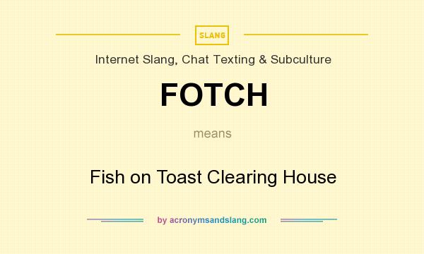 What does FOTCH mean? It stands for Fish on Toast Clearing House