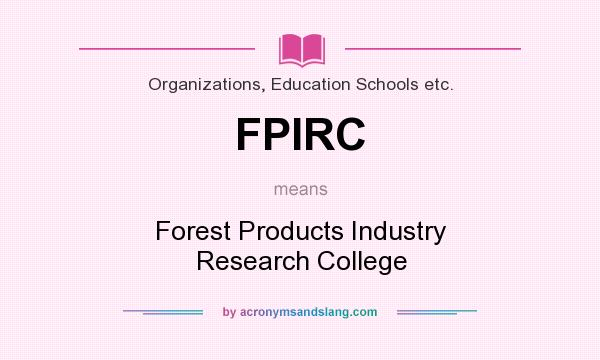 What does FPIRC mean? It stands for Forest Products Industry Research College