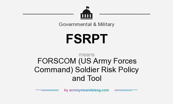 What does FSRPT mean? It stands for FORSCOM (US Army Forces Command) Soldier Risk Policy and Tool