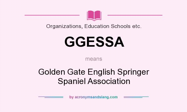What does GGESSA mean? It stands for Golden Gate English Springer Spaniel Association