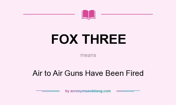 What does FOX THREE mean? It stands for Air to Air Guns Have Been Fired