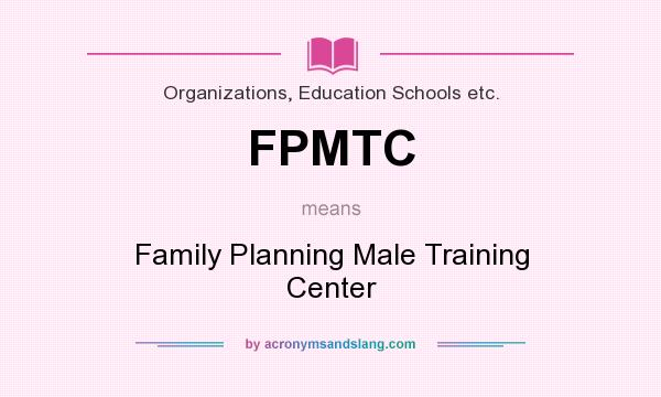 What does FPMTC mean? It stands for Family Planning Male Training Center
