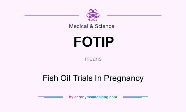 What does FOTIP mean? It stands for Fish Oil Trials In Pregnancy
