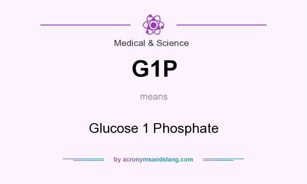 What does G1P mean? It stands for Glucose 1 Phosphate