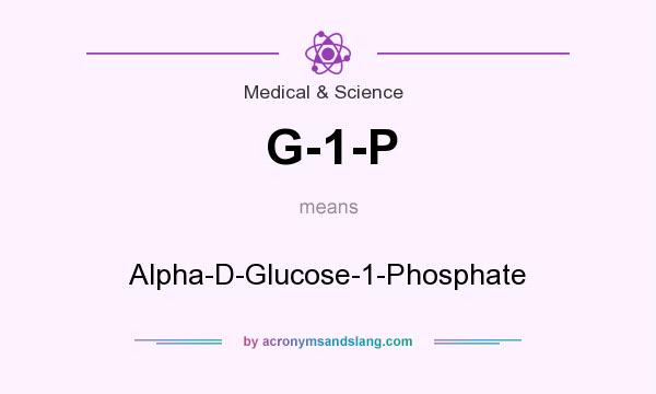What does G-1-P mean? It stands for Alpha-D-Glucose-1-Phosphate