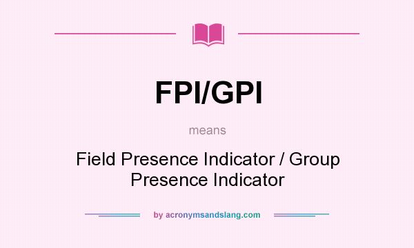 What does FPI/GPI mean? It stands for Field Presence Indicator / Group Presence Indicator