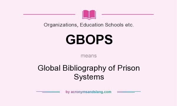What does GBOPS mean? It stands for Global Bibliography of Prison Systems