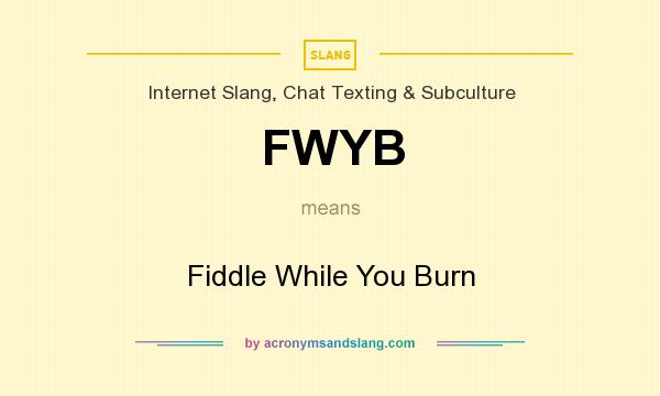 What does FWYB mean? It stands for Fiddle While You Burn