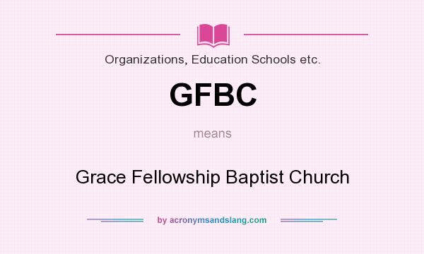 What does GFBC mean? It stands for Grace Fellowship Baptist Church