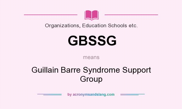 What does GBSSG mean? It stands for Guillain Barre Syndrome Support Group
