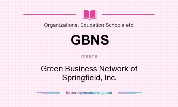 What does GBNS mean? It stands for Green Business Network of Springfield, Inc.