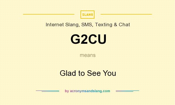 What does G2CU mean? It stands for Glad to See You