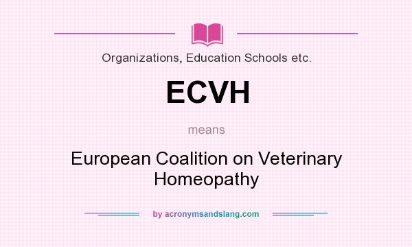 What does ECVH mean? It stands for European Coalition on Veterinary Homeopathy
