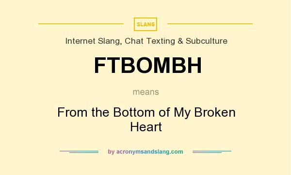 What does FTBOMBH mean? It stands for From the Bottom of My Broken Heart
