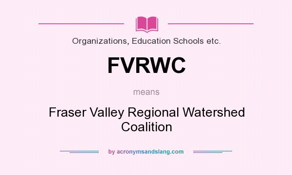 What does FVRWC mean? It stands for Fraser Valley Regional Watershed Coalition