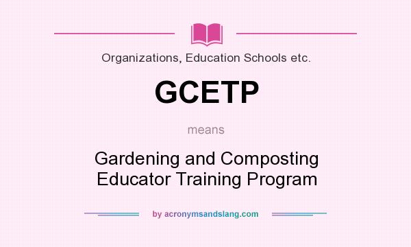 What does GCETP mean? It stands for Gardening and Composting Educator Training Program