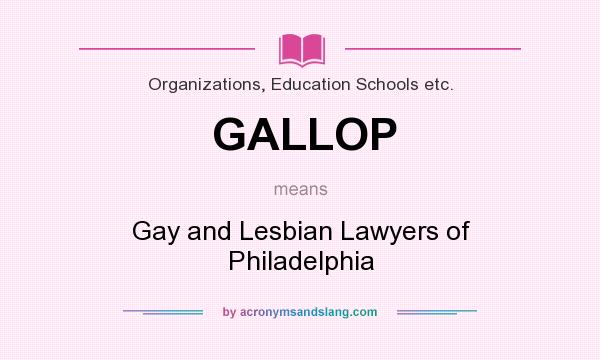 What does GALLOP mean? It stands for Gay and Lesbian Lawyers of Philadelphia