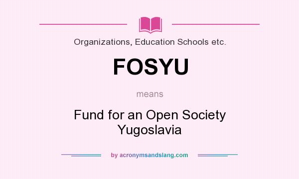 What does FOSYU mean? It stands for Fund for an Open Society Yugoslavia
