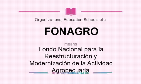 What does FONAGRO mean? It stands for Fondo Nacional para la Reestructuración y Modernización de la Actividad Agropecuaria