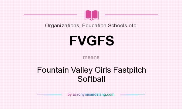 What does FVGFS mean? It stands for Fountain Valley Girls Fastpitch Softball