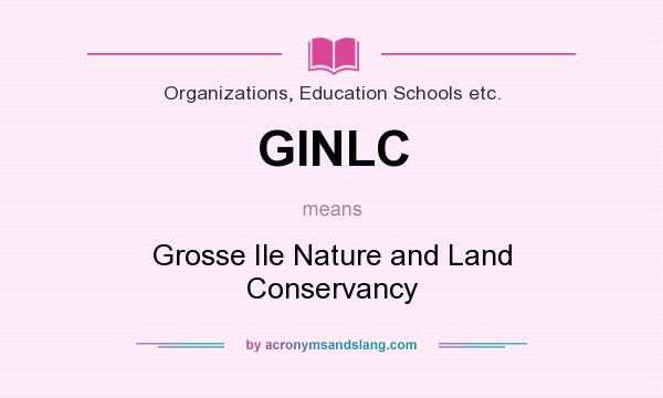 What does GINLC mean? It stands for Grosse Ile Nature and Land Conservancy