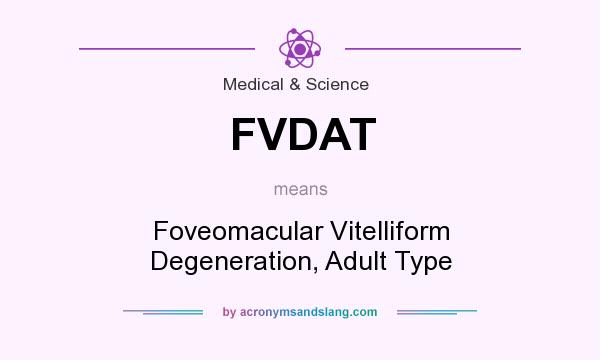 What does FVDAT mean? It stands for Foveomacular Vitelliform Degeneration, Adult Type