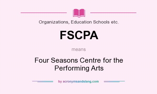 What does FSCPA mean? It stands for Four Seasons Centre for the Performing Arts