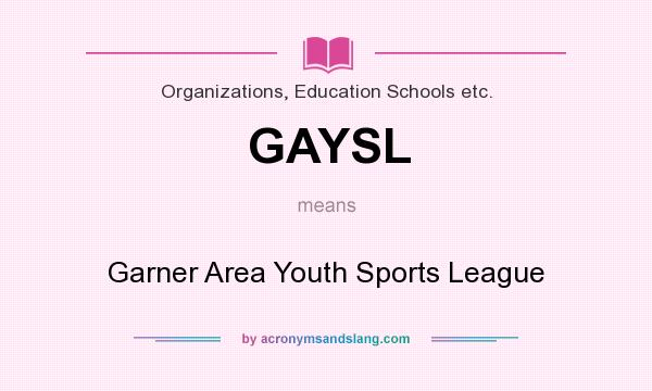 What does GAYSL mean? It stands for Garner Area Youth Sports League