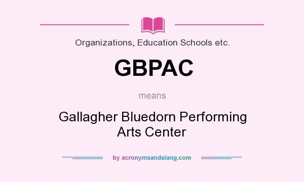 What does GBPAC mean? It stands for Gallagher Bluedorn Performing Arts Center