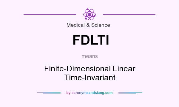 What does FDLTI mean? It stands for Finite-Dimensional Linear Time-Invariant