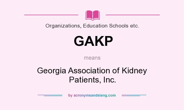 What does GAKP mean? It stands for Georgia Association of Kidney Patients, Inc.