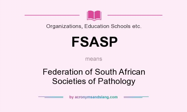 What does FSASP mean? It stands for Federation of South African Societies of Pathology