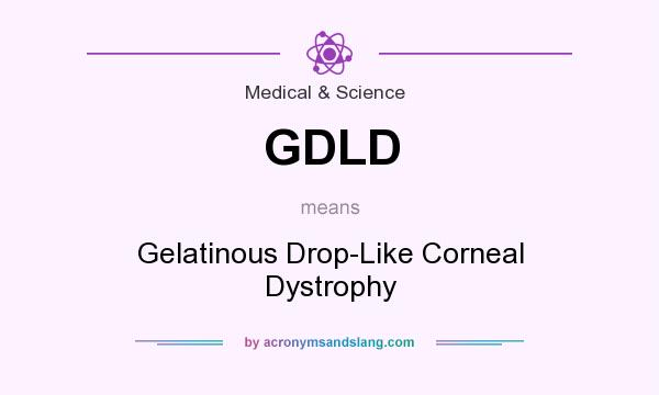 What does GDLD mean? It stands for Gelatinous Drop-Like Corneal Dystrophy