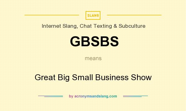What does GBSBS mean? It stands for Great Big Small Business Show