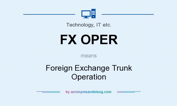 What does FX OPER mean? It stands for Foreign Exchange Trunk Operation