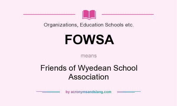 What does FOWSA mean? It stands for Friends of Wyedean School Association