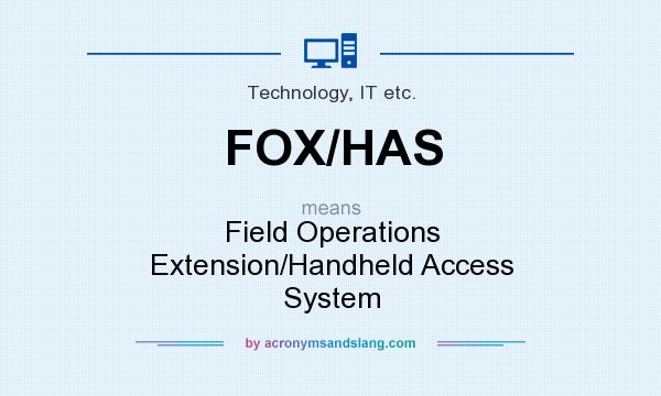What does FOX/HAS mean? It stands for Field Operations Extension/Handheld Access System