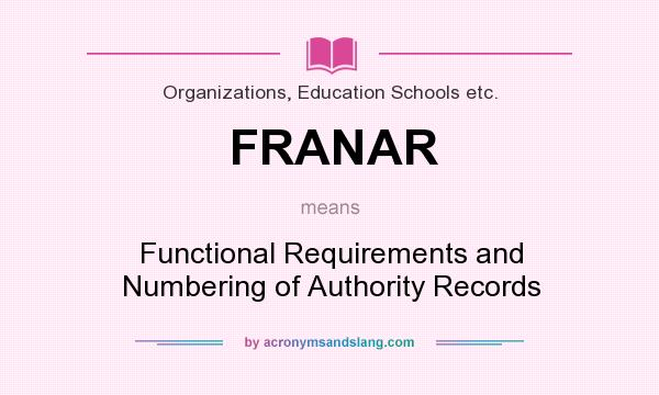 What does FRANAR mean? It stands for Functional Requirements and Numbering of Authority Records