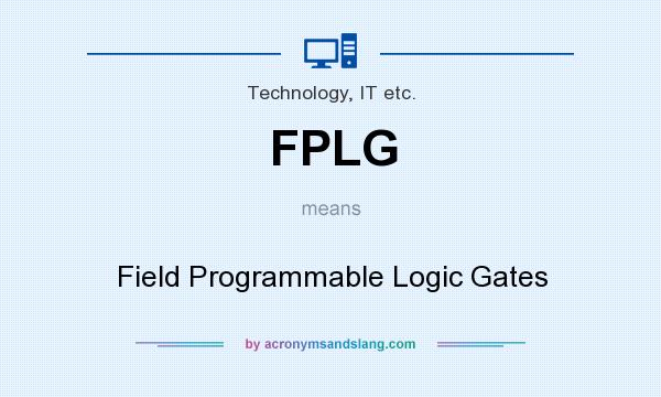 What does FPLG mean? It stands for Field Programmable Logic Gates