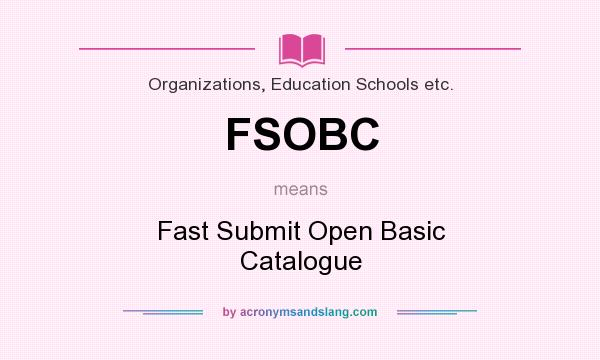 What does FSOBC mean? It stands for Fast Submit Open Basic Catalogue