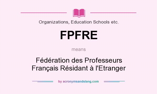 What does FPFRE mean? It stands for Fédération des Professeurs Français Résidant à l`Etranger