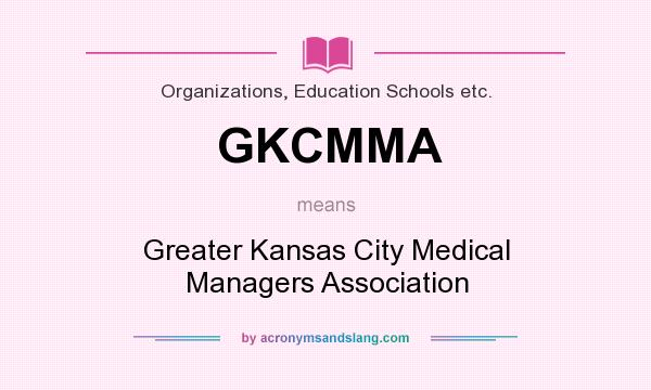 What does GKCMMA mean? It stands for Greater Kansas City Medical Managers Association