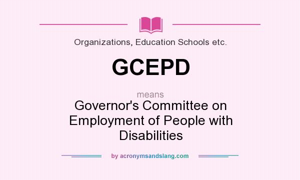 What does GCEPD mean? It stands for Governor`s Committee on Employment of People with Disabilities