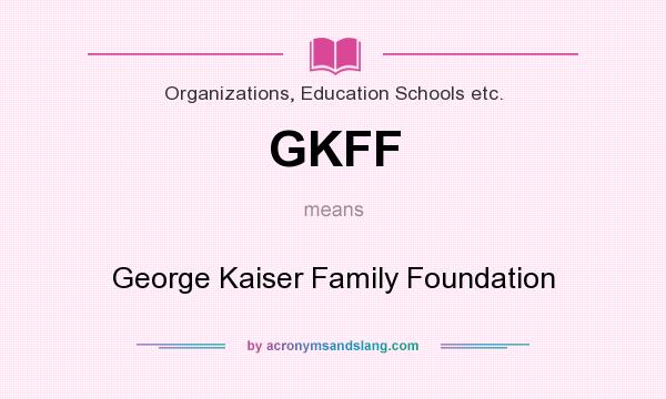 What does GKFF mean? It stands for George Kaiser Family Foundation