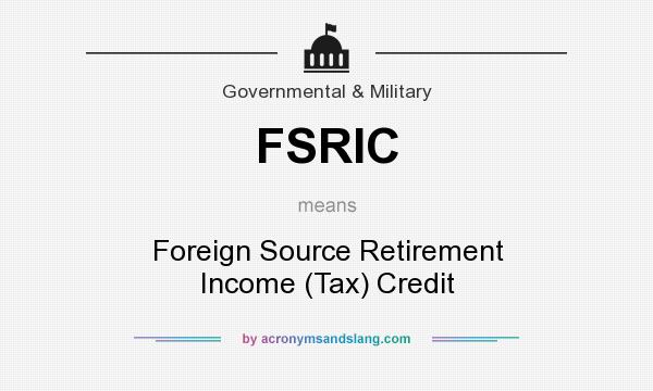 What does FSRIC mean? It stands for Foreign Source Retirement Income (Tax) Credit